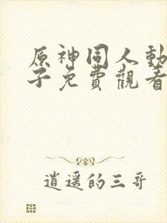 原神同人动画片子免费观看全集高清