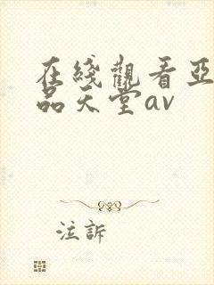 在线观看亚洲精品天堂av