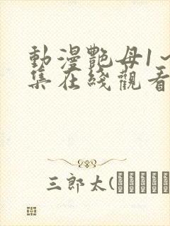 动漫艳母1~6集在线观看