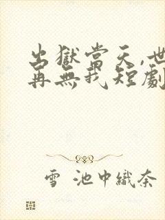 出狱当天,世间再无我短剧