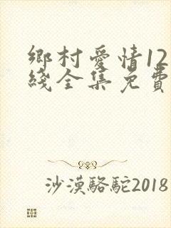 乡村爱情12在线全集免费观看完整版封面