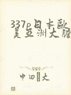 337p日本欧美亚洲大胆