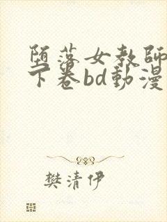 堕落女教师上中下卷bd动漫