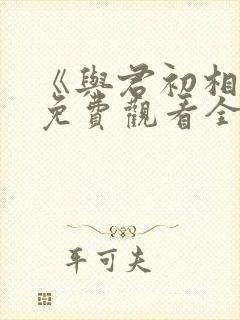 《与君初相识》免费观看全集