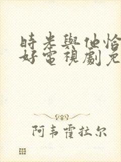 时光与他恰是正好电视剧免费观看全集高清