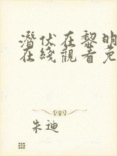 潜伏在黎明之前在线观看免费观看