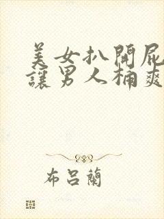 美女扒开屁股眼让男人桶爽免费网站封面