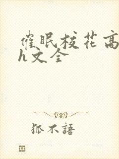 催眠校花高筱柔h文全