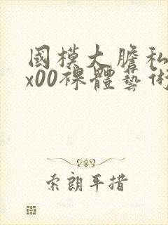 国模大胆私拍xx00裸体艺术