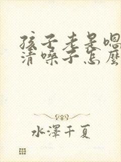 孩子老是嗯嗯的清嗓子怎么回事封面