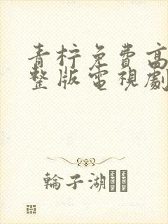 青柠免费高清完整版电视剧荣耀
