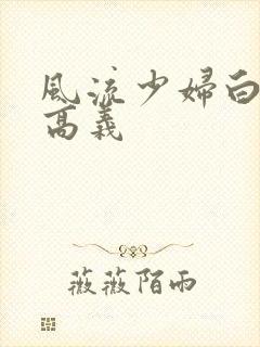 风流少妇白洁和高义