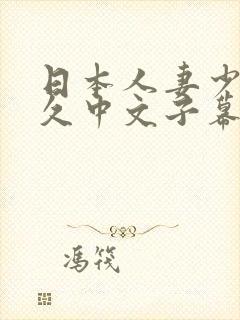 日本人妻少妇久久中文子幕
