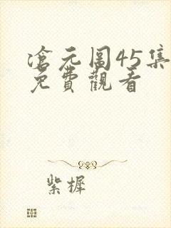 沧元图45集全免费观看