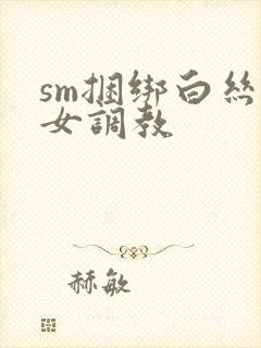 sm捆绑白丝美女调教