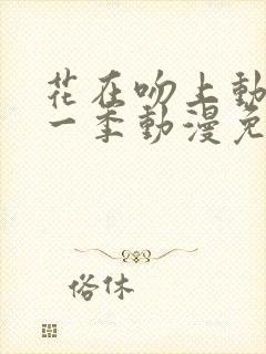花在吻上动漫第一季动漫免费观看