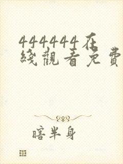 444444在线观看免费高清电视剧而
