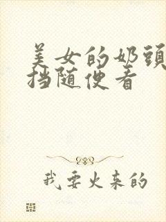 美女的奶头无遮挡随便看