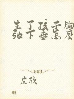 生了孩子胸部松弛下垂怎么改善