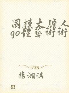 国模大胆人gogo体艺术术高请