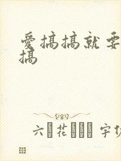 爱搞搞就要搞搞搞