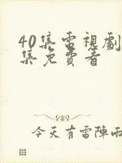 40集电视剧全集免费看