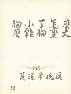 胸小了怎么办怎么能胸变大
