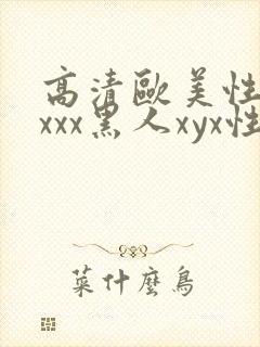 高清欧美性受xxxx黑人xyx性爽