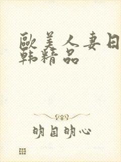 欧美人妻日韩日韩精品