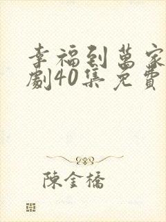 幸福到万家电视剧40集免费观看
