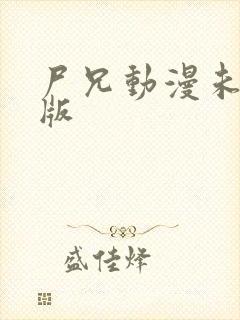 尸兄动漫未删减版
