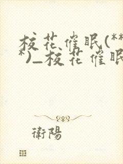校花催眠(***)_校花催眠小说