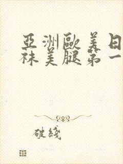 亚洲欧美日韩丝袜美腿第一页