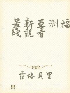 最新亚洲福利在线观看