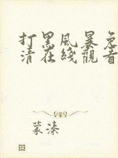 打黑风暴免费高清在线观看电视剧