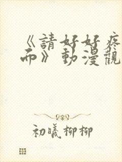 《请好好疼爱里面》动漫观看免费