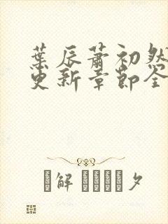 叶辰萧初然刚刚更新章节全文免费阅封面