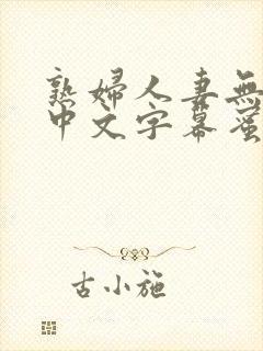 熟妇人妻无乱码中文字幕蜜桃