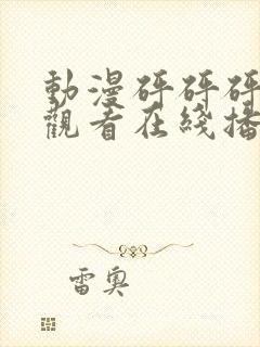 动漫砰砰砰免费观看在线播放高清版
