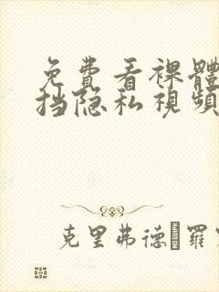 免费看裸体无遮挡隐私视频