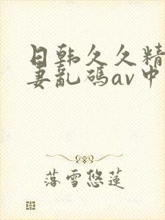 日韩久久精品人妻乱码av中文字幕