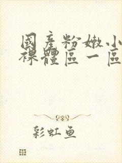 国产粉嫩小仙女裸体区一区二