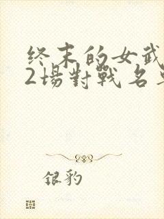 终末的女武神12场对战名单封面