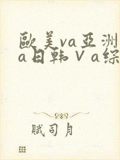 欧美va亚洲va日韩∨a综合色