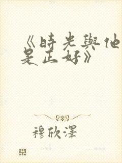 《时光与他,恰是正好》