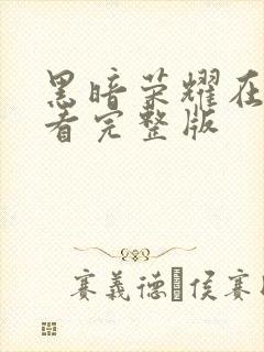 黑暗荣耀在哪里看完整版