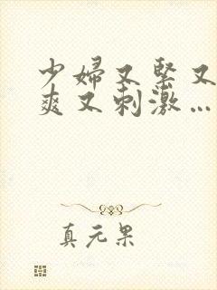 少妇又紧又色又爽又刺激…