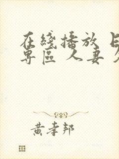 在线播放 日韩专区 人妻 久久