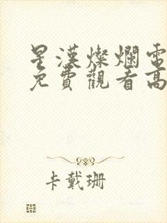 星汉灿烂电视剧免费观看高清版全集