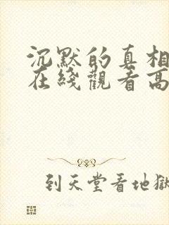 沉默的真相短剧在线观看高清完整免费